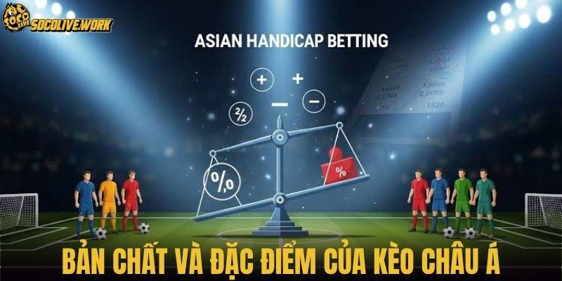 Bản chất và đặc điểm của kèo châu Á
