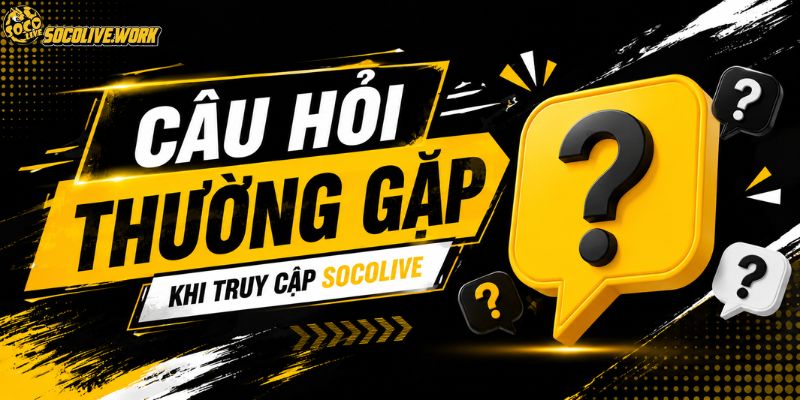 Câu hỏi thường gặp khi truy cập SOCOLIVE