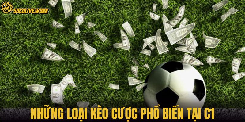Những loại kèo cược phổ biến tại C1